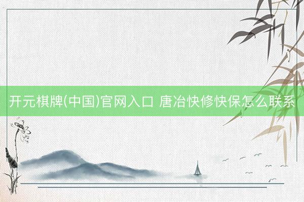 开元棋牌(中国)官网入口 唐冶快修快保怎么联系