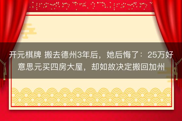 开元棋牌 搬去德州3年后,她后悔了:25万好意思元买四房大屋,却如故决定搬回加州