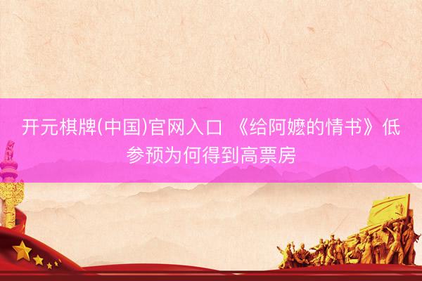 开元棋牌(中国)官网入口 《给阿嬷的情书》低参预为何得到高票房